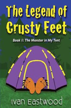 Paperback The Legend of Crusty Feet: The Monster in My Tent Book