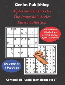 Paperback ALPHA Sudoku Puzzles - The Impossible Series - Entire Collection: All 600 Sudoku Level 19 ALPHA Games - The Ultimate Challenge Book