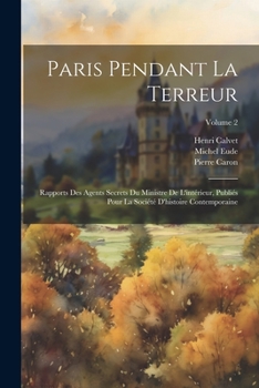 Paperback Paris pendant la terreur; rapports des agents secrets du Ministre de l'intérieur, publiés pour la Société d'histoire contemporaine; Volume 2 [French] Book