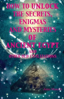 Paperback How to unlock the secrets, enigmas, and mysteries of Ancient Egypt and other old civilizations Book