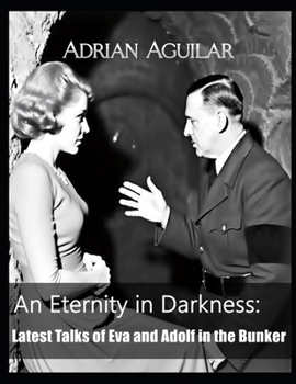 An Eternity in Darkness: Latest Talks of Eva and Adolf in the Bunker