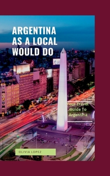 Paperback Argentina as a Local Would Do: Your Travel Guide To Argentina [Large Print] Book