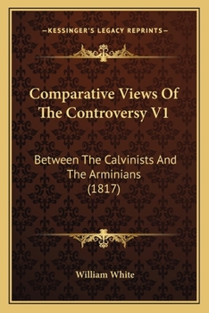 Paperback Comparative Views Of The Controversy V1: Between The Calvinists And The Arminians (1817) Book