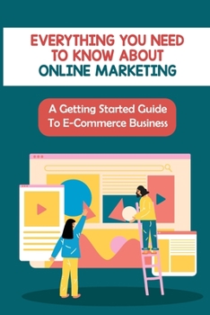 Paperback Everything You Need To Know About Online Marketing: A Getting Started Guide To E-Commerce Business: Amazon E Commerce Business Model Book