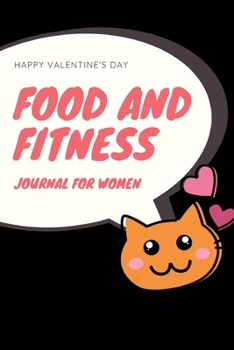 Happy Valentine's Day Food and Fitness Journal For Women: A 90 Days Exercise & Diet Activity Tracker Organizer Daily Weight Loss Diary Management Tool Cat Theme