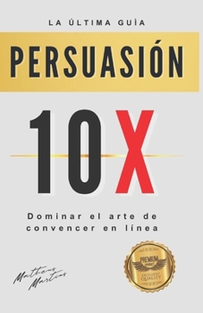 Paperback Persuasión 10X: Dominar el arte de convencer en línea [Spanish] Book