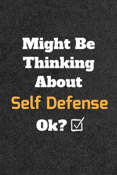 Might Be Thinking About Self Defense ok? Funny /Lined Notebook/Journal Great Office School Writing Note Taking: Lined Notebook/ Journal 120 pages , Soft Cover , Matte finish