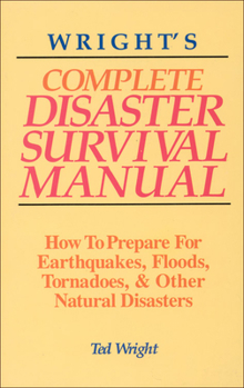 Paperback Wright's Complete Disaster Survival Manual: How to Prepare for Earthquakes, Floods, Tornadoes, & Other Natural Disasters Book
