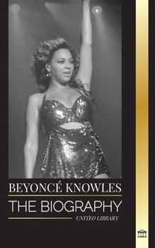 Beyoncé Knowles: The Biography of an American R&B superstar, her successful halo and Jay Z Love story (Artists)