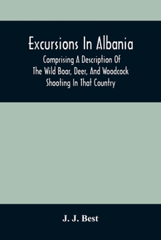 Paperback Excursions In Albania; Comprising A Description Of The Wild Boar, Deer, And Woodcock Shooting In That Country: And A Journey From Thence To Thessaloni Book