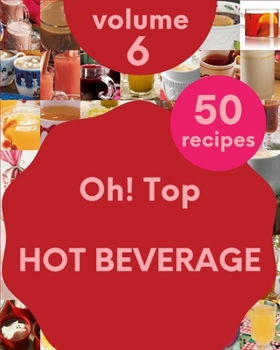 Paperback Oh! Top 50 Hot Beverage Recipes Volume 6: Discover Hot Beverage Cookbook NOW! Book