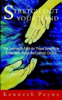 Paperback Stretch Out Your Hand - The Journey in Faith for Those Seeking to Know More about the Catholic Church Book