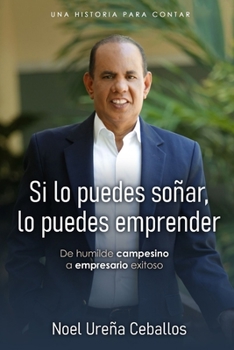 Paperback Si lo puedes soñar, lo puedes emprender: De humilde campesino, a empresario exitoso [Spanish] Book