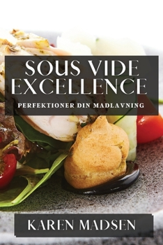 Paperback Sous Vide Excellence: Perfektioner din Madlavning [Danish] Book