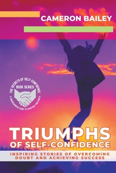 Triumphs of Self-Confidence: Inspiring Stories of Overcoming Doubt and Achieving Success
