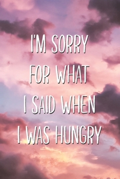 Paperback I'm Sorry For What I Said When I Was Hungry: Hilarious Thanksgiving Feasting Lined Notebook Family Gathering Journal Gift Book