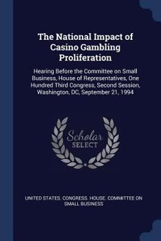 Paperback The National Impact of Casino Gambling Proliferation: Hearing Before the Committee on Small Business, House of Representatives, One Hundred Third Cong Book