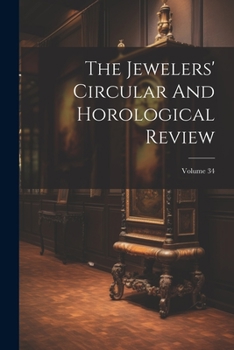 Paperback The Jewelers' Circular And Horological Review; Volume 34 Book