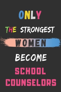 Only the Strongest Women Become School Counselors: lined notebook,School Counselor appreciation gift