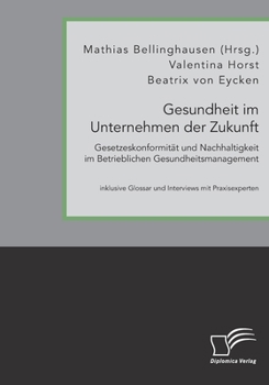 Paperback Gesundheit im Unternehmen der Zukunft. Gesetzeskonformität und Nachhaltigkeit im Betrieblichen Gesundheitsmanagement [German] Book