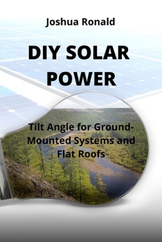 Paperback DIY Solar Power: Tilt Angle for Ground-Mounted Systems and Flat Roofs Book