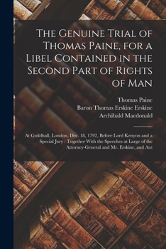 Paperback The Genuine Trial of Thomas Paine, for a Libel Contained in the Second Part of Rights of Man: At Guildhall, London, Dec. 18, 1792, Before Lord Kenyon Book