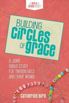 Paperback Building Circles of Grace: A Joint Bible Study for Tween Girls & Their Moms Book