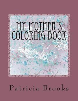 Paperback My Mother's Coloring Book: A gift of calm, creative art therapy and a self-help prescription for combating stress Book