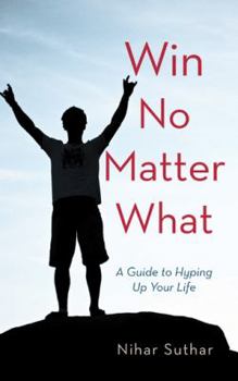 Paperback Win No Matter What: A Guide to Hyping Up Your Life Book