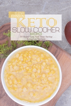 Keto Slow Cooker Recipes: 50 Super Easy And Time-Saving Ketogenic Recipes