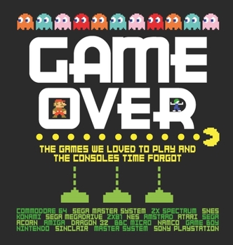 Hardcover Game Over: The Games We Loved to Play and the Consoles Time Forgot Book