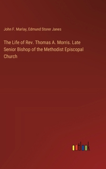 The Life of Rev. Thomas A. Morris. Late Senior Bishop of the Methodist Episcopal Church