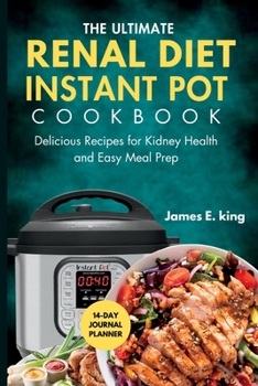 Paperback The Ultimate Renal Diet Instant Pot Cookbook: Delicious Recipes for Kidney Health and Easy Meal Prep Book