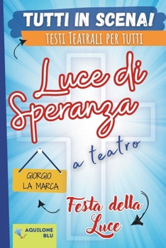 LUCE DI SPERANZA: copione teatrale (Copioni Teatrale di Giorgio La Marca) (Italian Edition)