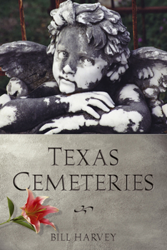 Texas Cemeteries: The Resting Places of Famous, Infamous, and Just Plain Interesting Texans (Clifton and Shirley Caldwell Texas Heritage Series) - Book  of the Clifton and Shirley Caldwell Texas Heritage