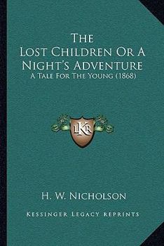 Paperback The Lost Children Or A Night's Adventure: A Tale For The Young (1868) Book