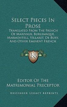 Paperback Select Pieces In Prose: Translated From The French Of Marivaux, Burlemaque, Marmontell, Villaret, De Bury, And Other Eminent French Authors (1774) Book
