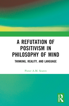 Hardcover A Refutation of Positivism in Philosophy of Mind: Thinking, Reality, and Language Book