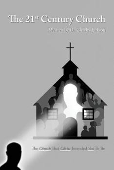 Paperback The 21st Century Church: The Church That Christ Intended You To Be Book