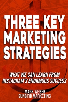 Paperback Three Key Marketing Strategies: What We Can Learn From Instagram's Enormous Success Book
