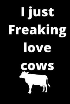 I Just Freaking Love cows sketchbook: 120 Blank Lined Pages - 6" x 9" sketchbook With Funny cows Print On The Cover. Cute Gift Idea For cows Lover, ... your ideas, perfect gift for cows Fans
