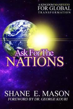 Paperback Ask For The Nations: A Kingdom Manifesto For Global Transformation Book