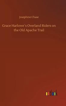 Grace Harlowe's Overland Riders on the Old Apache Trail - Book #1 of the Grace Harlowe Overland Riders Series