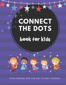 Paperback Connect The Dots Book For Kids: Dot-to-Dot For kids 4-12, Challenging and Fun Dot to Dot Puzzles Book