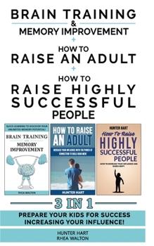 HOW TO RAISE AN ADULT + BRAIN TRAINING AND MEMORY IMPROVEMENT + HOW TO RAISE HIGHLY SUCCESSFUL PEOPLE - 3 in 1: Prepare your Kids for Success Increasing your Influence!
