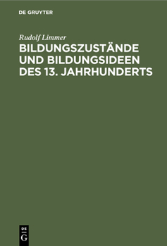 Hardcover Bildungszustände Und Bildungsideen Des 13. Jahrhunderts: Dargestellt Unter Besonderer Berücksichtigung Der Lateinischen Quellen [German] Book