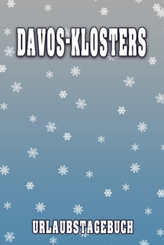 Davos-Klosters Urlaubstagebuch: Reisetagebuch für Davos-Klosters. Ideal für Skiurlaub, Winterurlaub oder Schneeurlaub.  Mit vorgefertigten Seiten und ... oder als Abschiedsgeschenk (German Edition)
