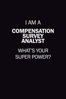 I Am A Compensation Survey Analyst, What's Your Super Power?: 6X9 120 pages Career  Notebook Unlined  Writing Journal