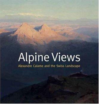 Paperback Alpine Views: Alexandre Calame and the Swiss Landscape Book