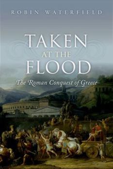 Taken at the Flood: The Roman Conquest of Greece - Book  of the Ancient Warfare and Civilization